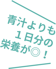 青汁よりも 1日分の 栄養が多い！