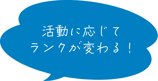 活動に応じてランクが変わる！