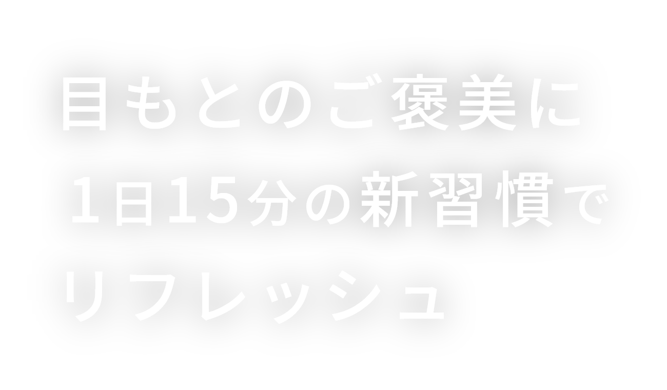 “目もとのご褒美に1日15分の新習慣でリフレッシュ