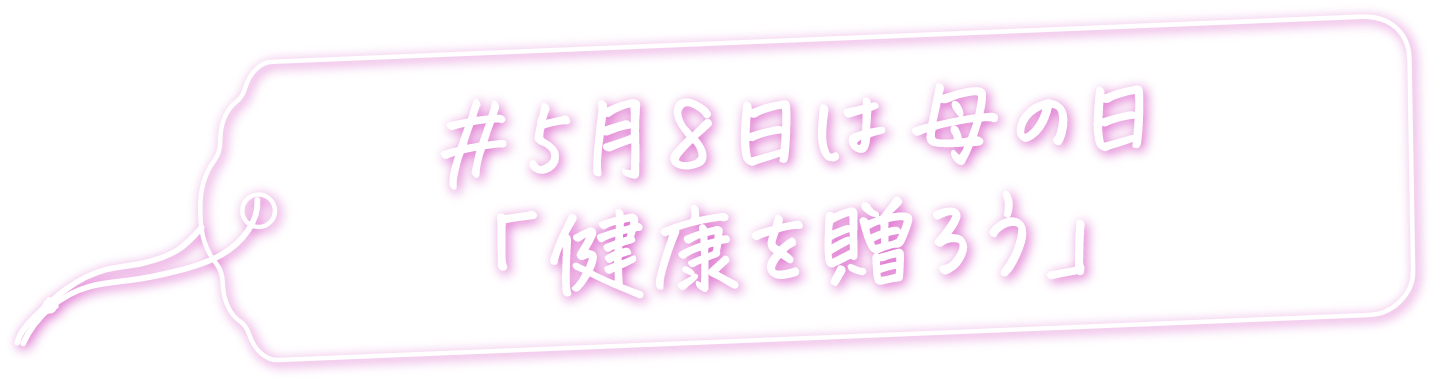 ＃5月8日は母の日「健康を贈ろう」